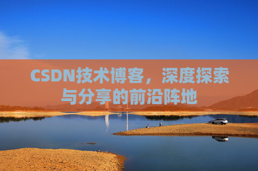 CSDN技术博客，深度探索与分享的前沿阵地